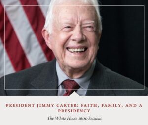The White House 1600 Sessions Podcast President Jimmy Carter: Faith, Family, and a Presidency
